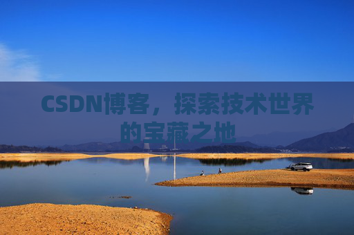 CSDN博客，探索技术世界的宝藏之地