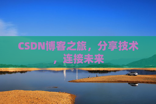 CSDN博客之旅，分享技术，连接未来